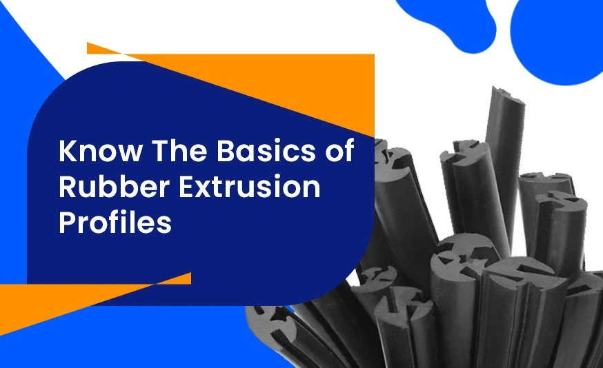 Know the Basics of Rubber Extrusion Profiles