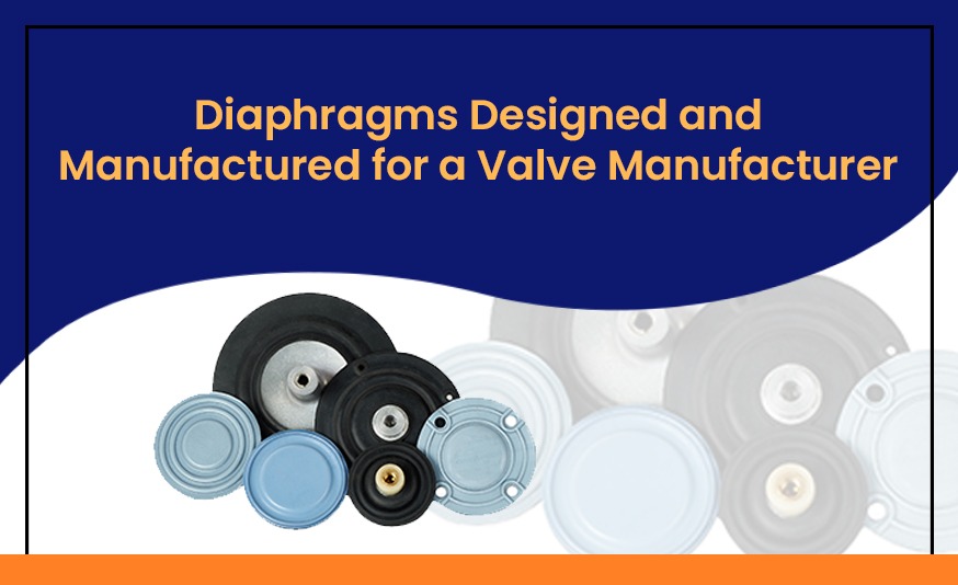 Diaphragms Designed and Manufactured for a Valve Manufacturer