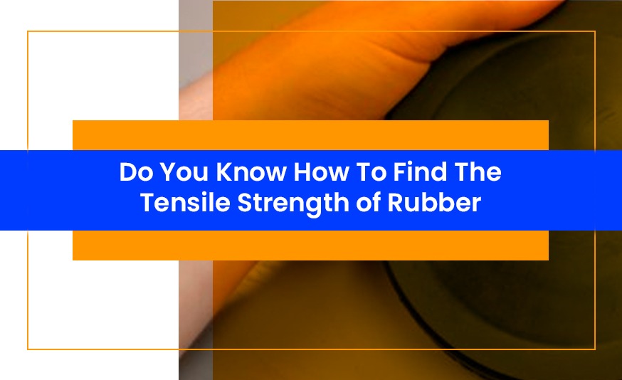 How to Find the Tensile Strength of Rubber?